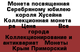    Монета посвященная Серебряному юбилею короля Хусейна Коллекционная монета, ра › Цена ­ 6 900 - Все города Коллекционирование и антиквариат » Монеты   . Крым,Приморский